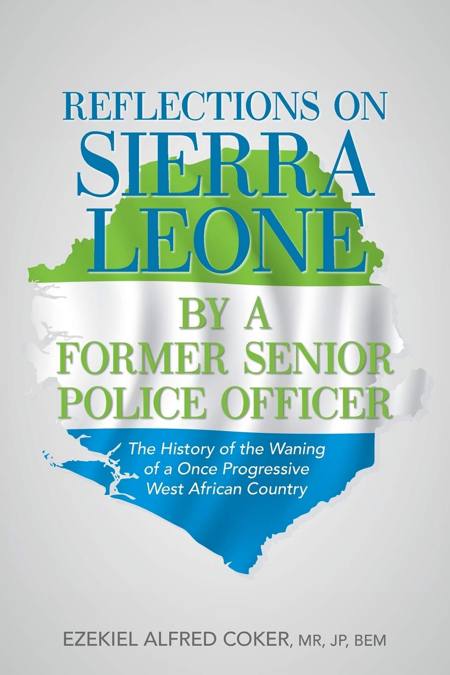 Reflections on Sierra Leone by a Former Senior Police Officer: The History of the Waning of a Once Progressive West African Country