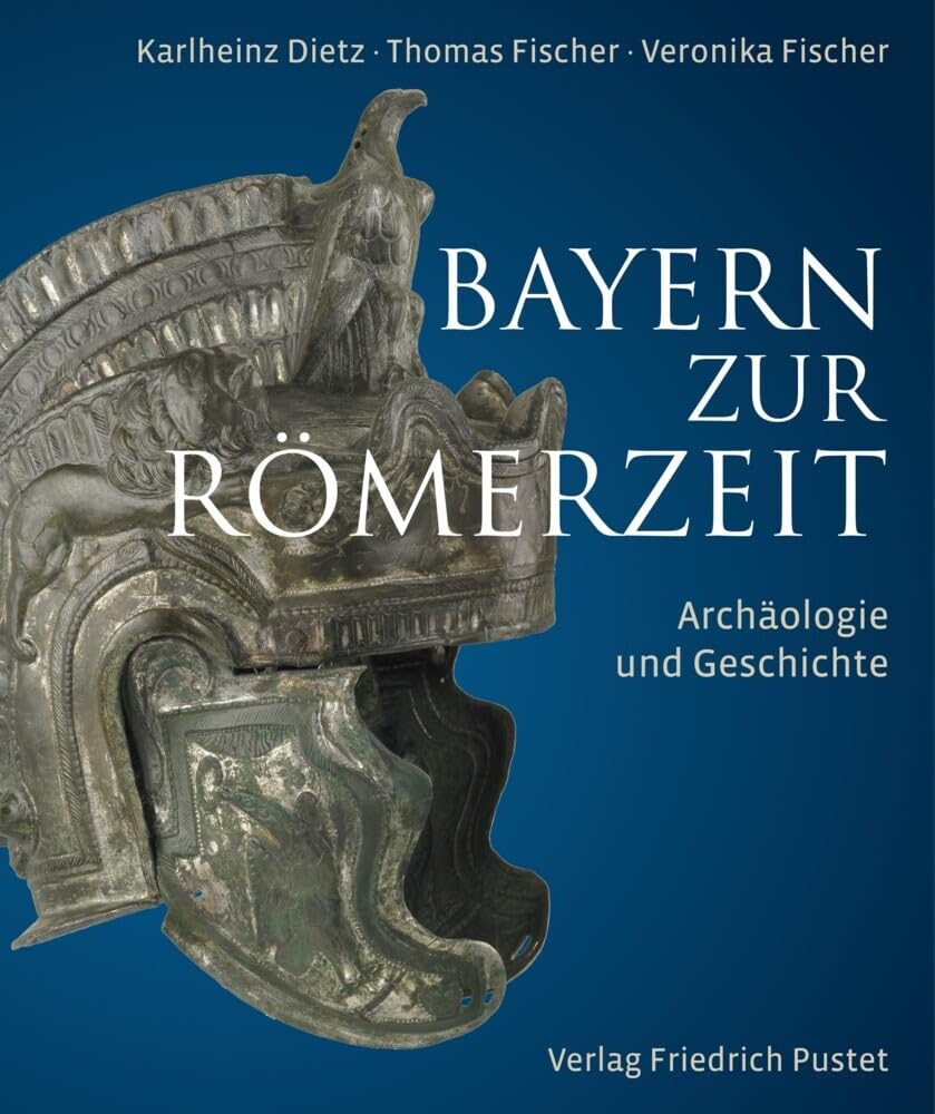 Bayern zur Römerzeit: Archäologie und Geschichte (Archäologie in Bayern)