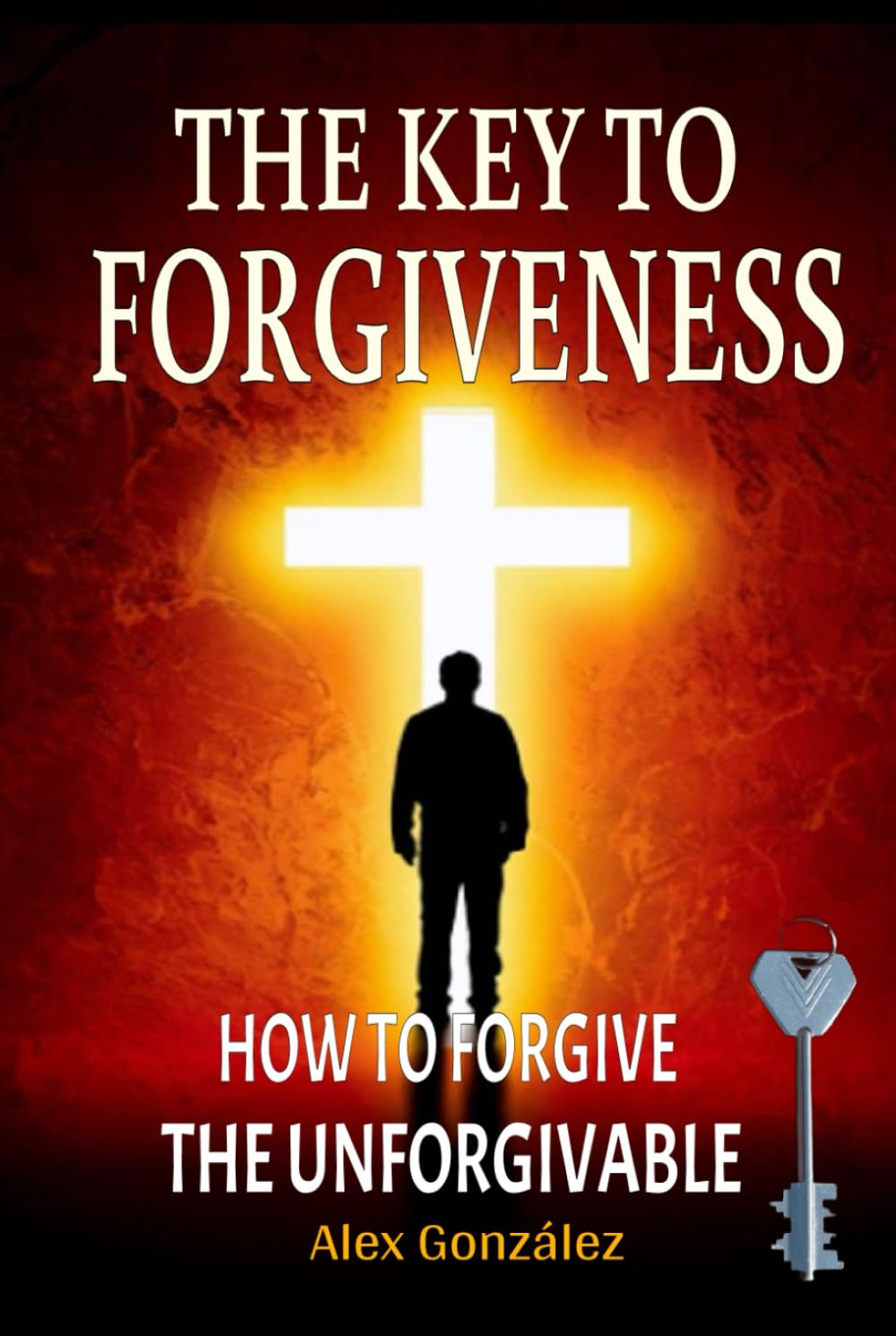 The key to forgiveness: How to forgive the unforgivable