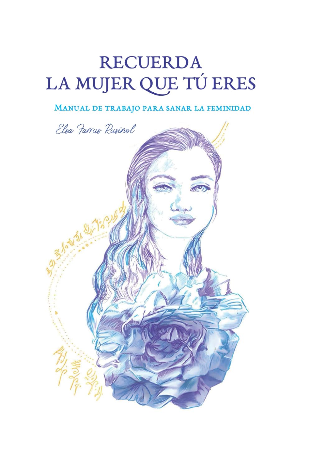 Recuerda la mujer que tú eres: Manual de trabajo para sanar la feminidad