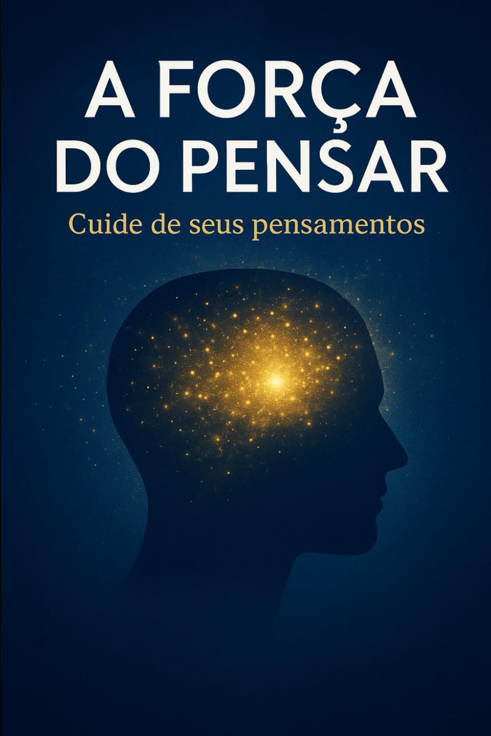 A Força do Pensar: Descubra como o poder dos seus pensamentos pode transformar sua vida.