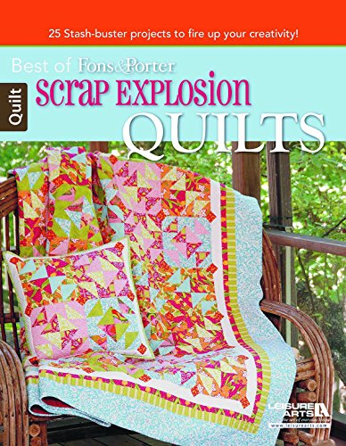 Scrap Explosion Quilts: 25 Stash-buster Projects to Fire Up Your Creativity! (Best of Fons & Porter)