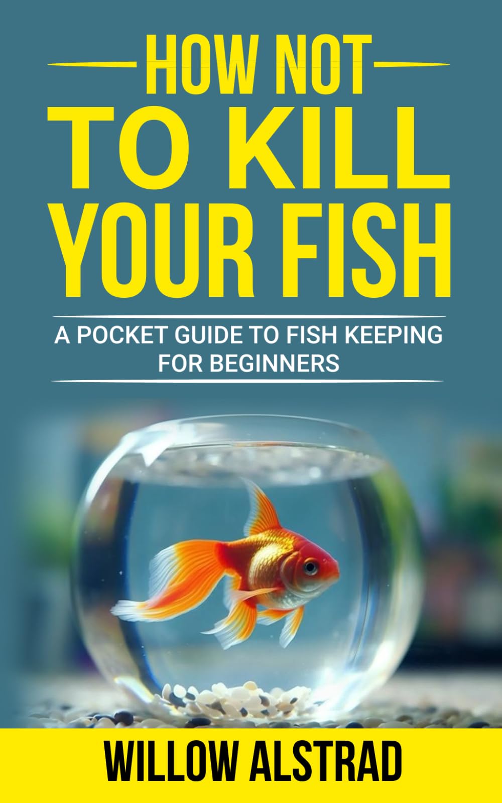 How Not to Kill Your Fish: A Pocket Guide to Fish Keeping for Beginners