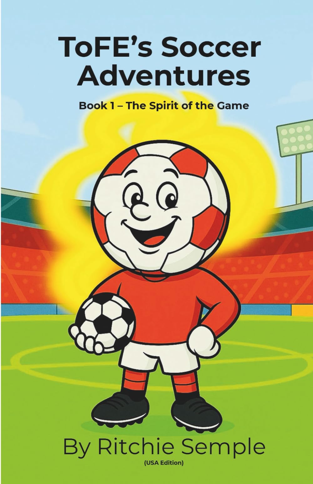 ToFE's Soccer Adventures: The Spirit of the Game: Teaching kindness, teamwork & confidence through soccer