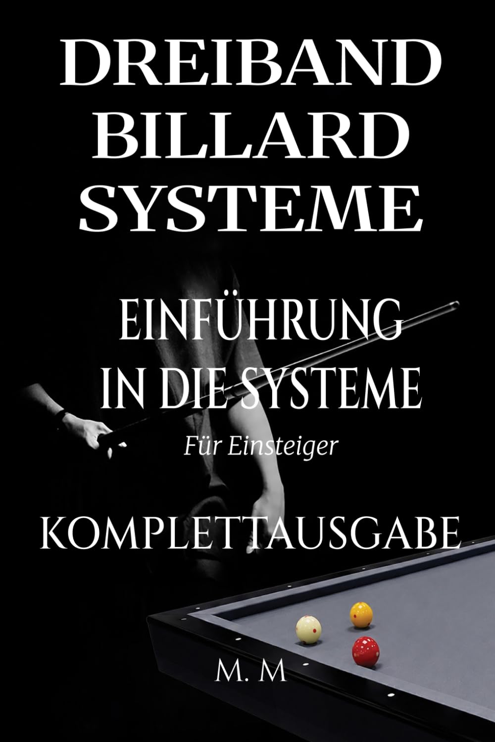 Dreiband Billard Systeme - Einführung In Die Systeme - Komplettausgabe: Ein vollständiger Leitfaden für jeden, der Dreiband-Billardsysteme lernen möchte