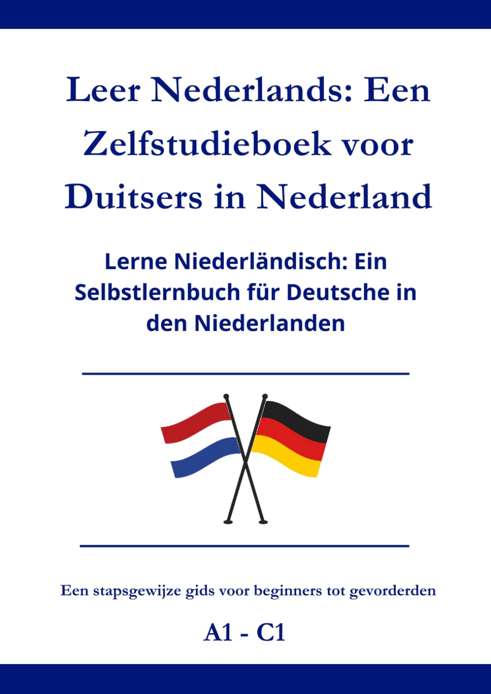 Leer Nederlands: Een Zelfstudieboek voor Duitsers in Nederland: Lerne Niederländisch: Ein Selbstlernbuch für Deutsche in den Niederlanden A1 - C1