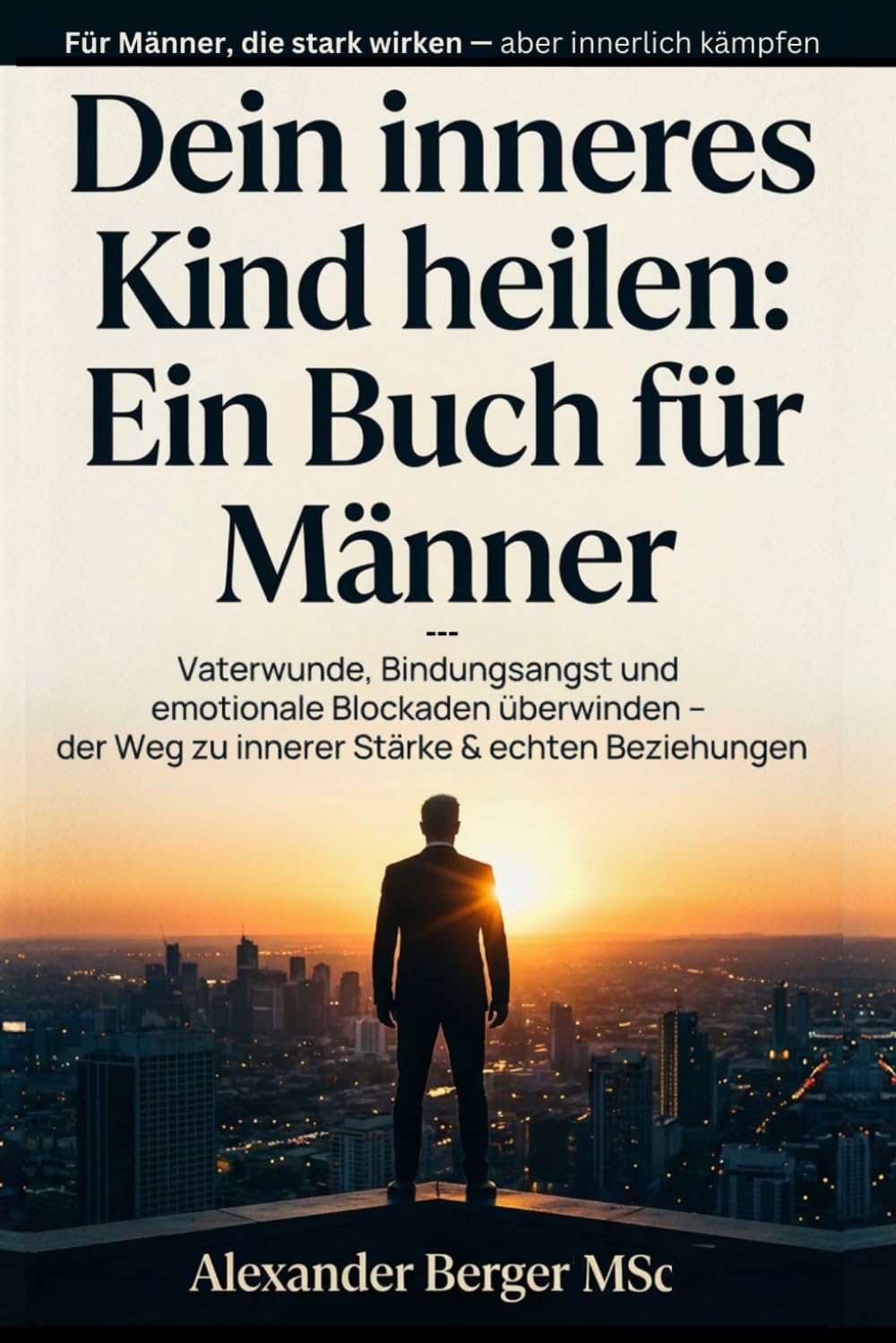 Dein inneres Kind heilen: Ein Buch für Männer: Vaterwunde, Bindungsangst und emotionale Blockaden überwinden – der Weg zu innerer Stärke und echten Beziehungen