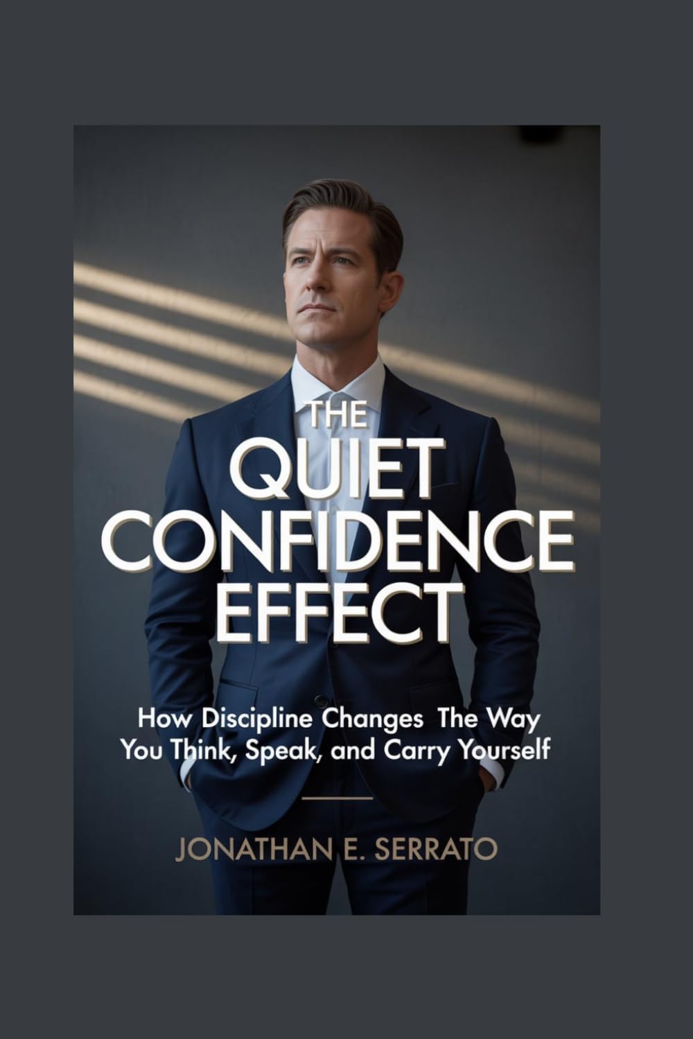 The Quiet Confidence Effect: How Discipline Changes the Way You Think, Speak, and Carry Yourself