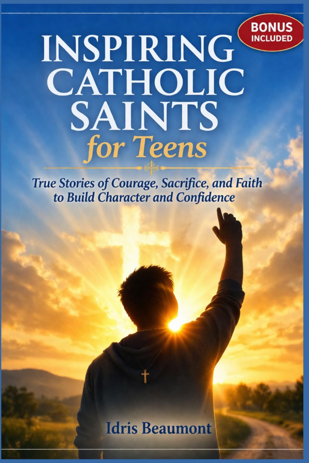 Inspiring Catholic Saints for Teens: True Stories of Courage, Sacrifice, and Faith to Build Character and Confidence