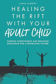 Healing the Rift With Your Adult Child: Finding Forgiveness and Building Resilience for a Promising Future