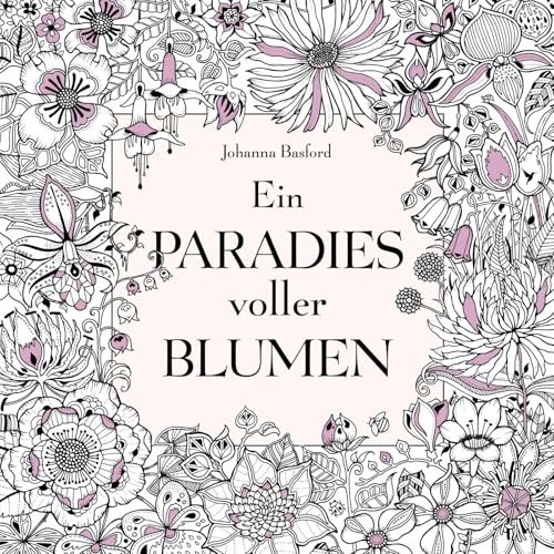 Ein Paradies voller Blumen: Ausmalbuch für Erwachsene