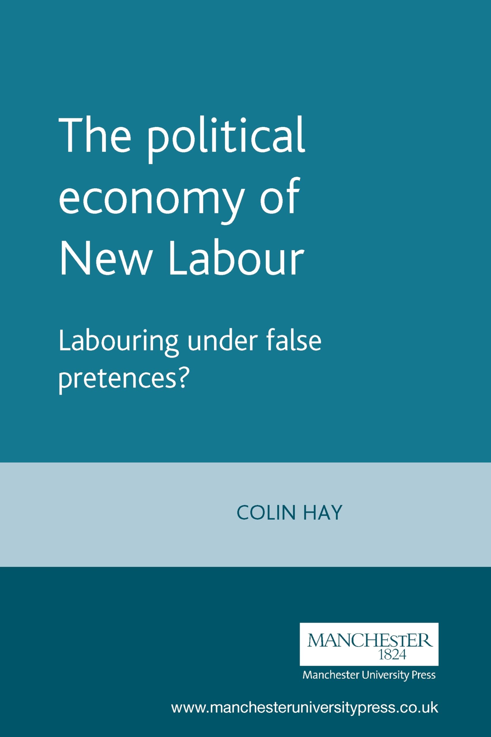 The political economy of New Labour: Labouring Under False Pretences?