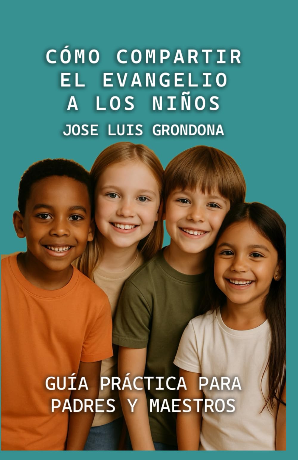 Cómo compartir el evangelio a los niños: Guia práctica para padres y maestros