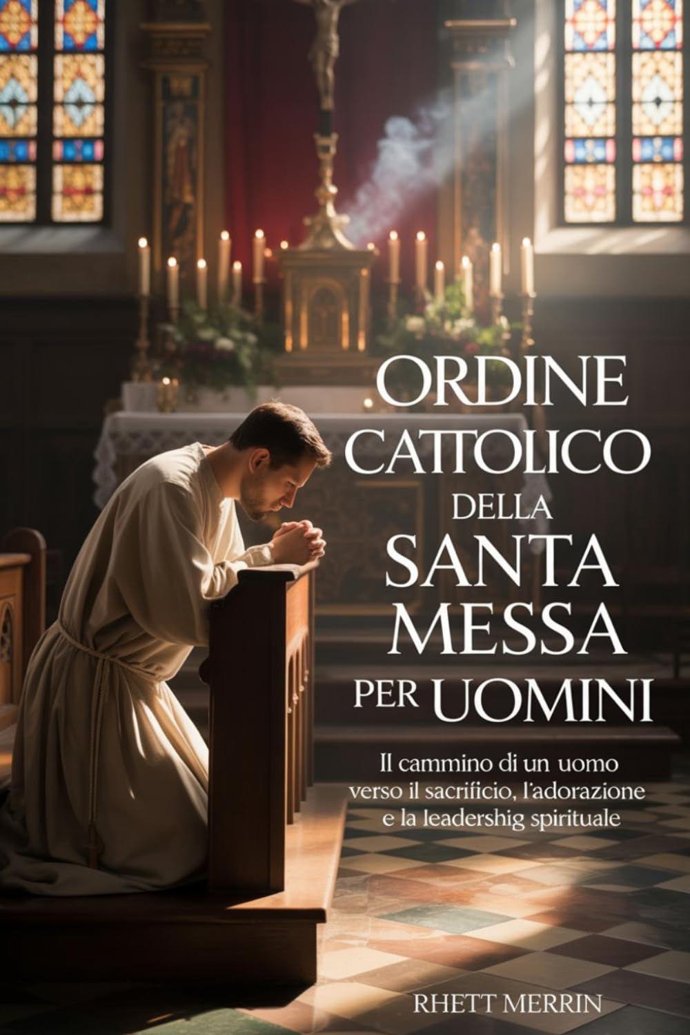Ordine cattolico della Santa Messa per uomini: Il cammino di un uomo verso il sacrificio, l'adorazione e la leadership spirituale.
