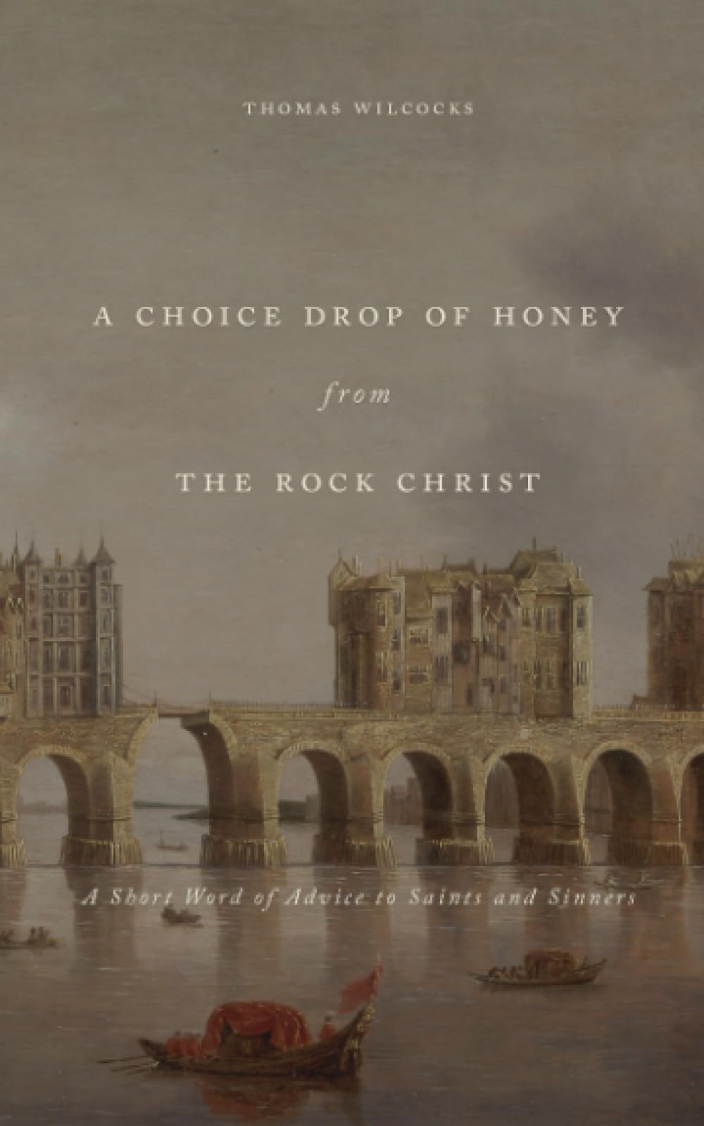 A Choice Drop of Honey from the Rock Christ: A Short Word of Advice to Saints and Sinners