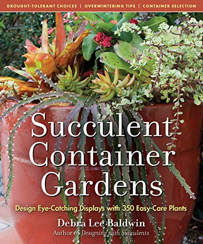 Succulent Container Gardens: Design Eye-Catching Displays With 350 Easy-Care Plants Succulent Container Gardens: Design Eye-Catching Displays With 350 Easy-Care Plants