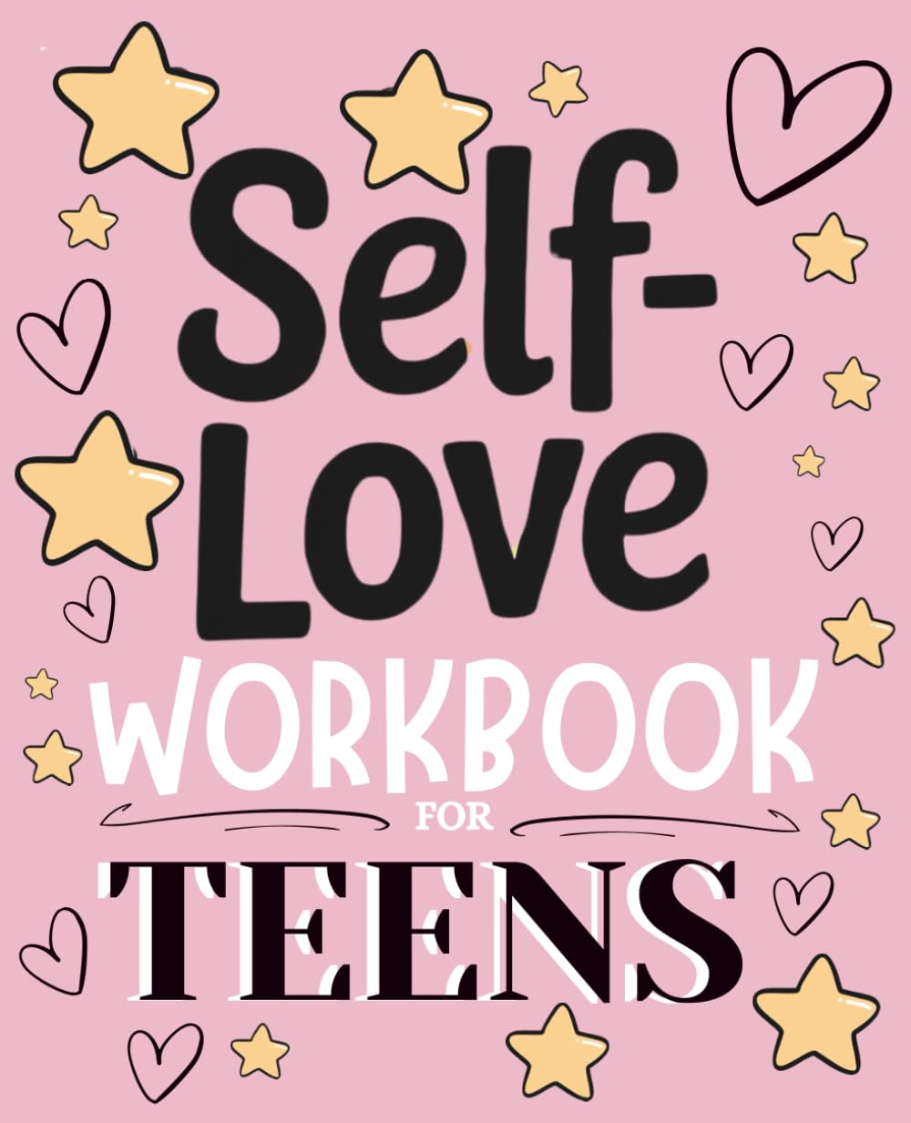 Self-Love Workbook for Teens: A Practical Guide to Boost Confidence, Manage Emotions, and Embrace Your True Self