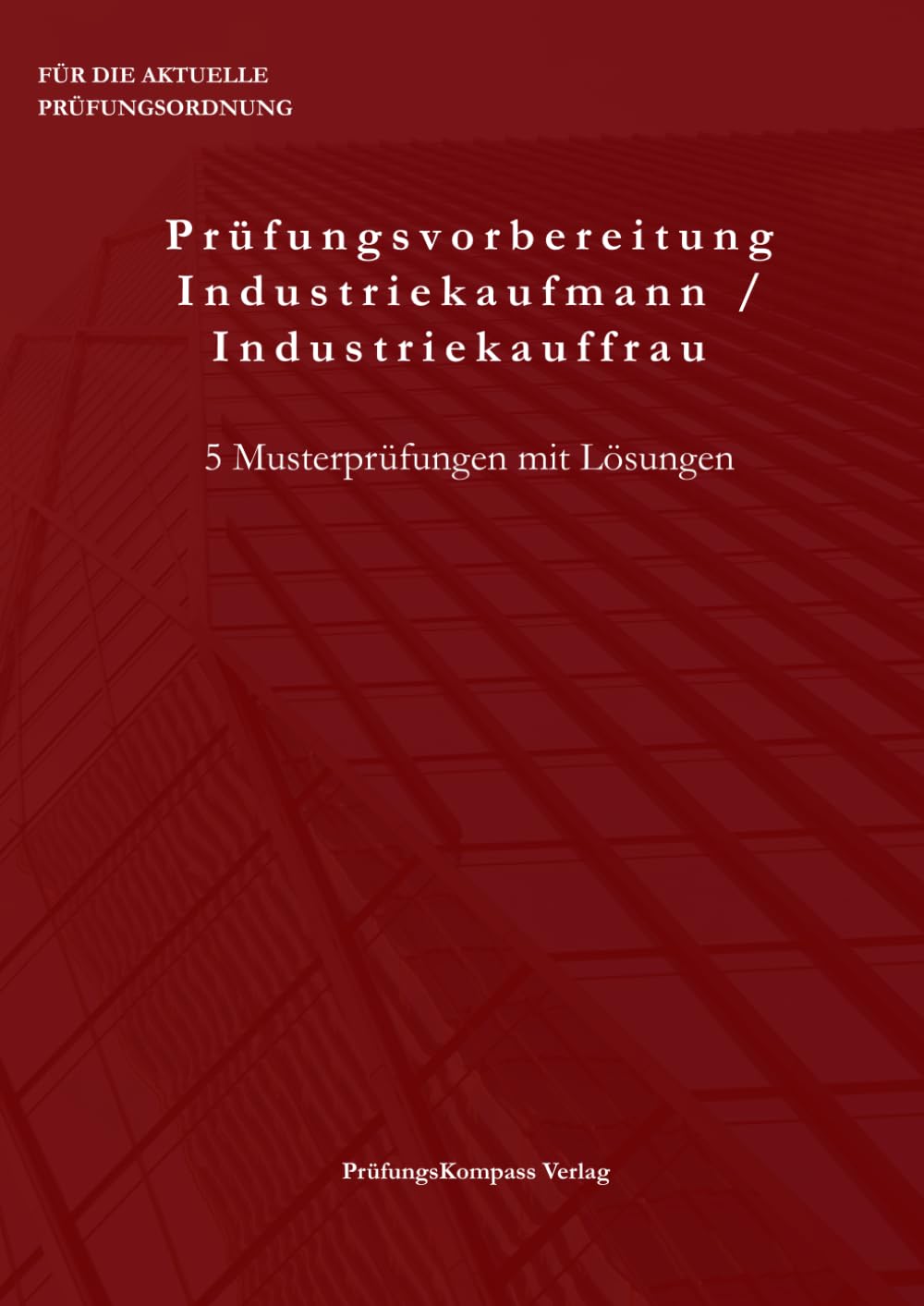 Prüfungsvorbereitung Industriekaufmann / Industriekauffrau: 5 Musterprüfungen mit Lösungen (PrüfungsKompass)