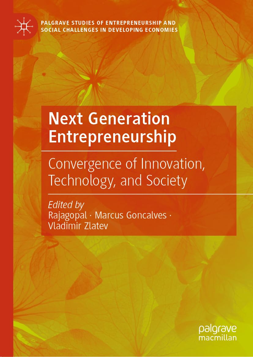 Next Generation Entrepreneurship: Convergence of Innovation, Technology, and Society (Palgrave Studies of Entrepreneurship and Social Challenges in Developing Economies)