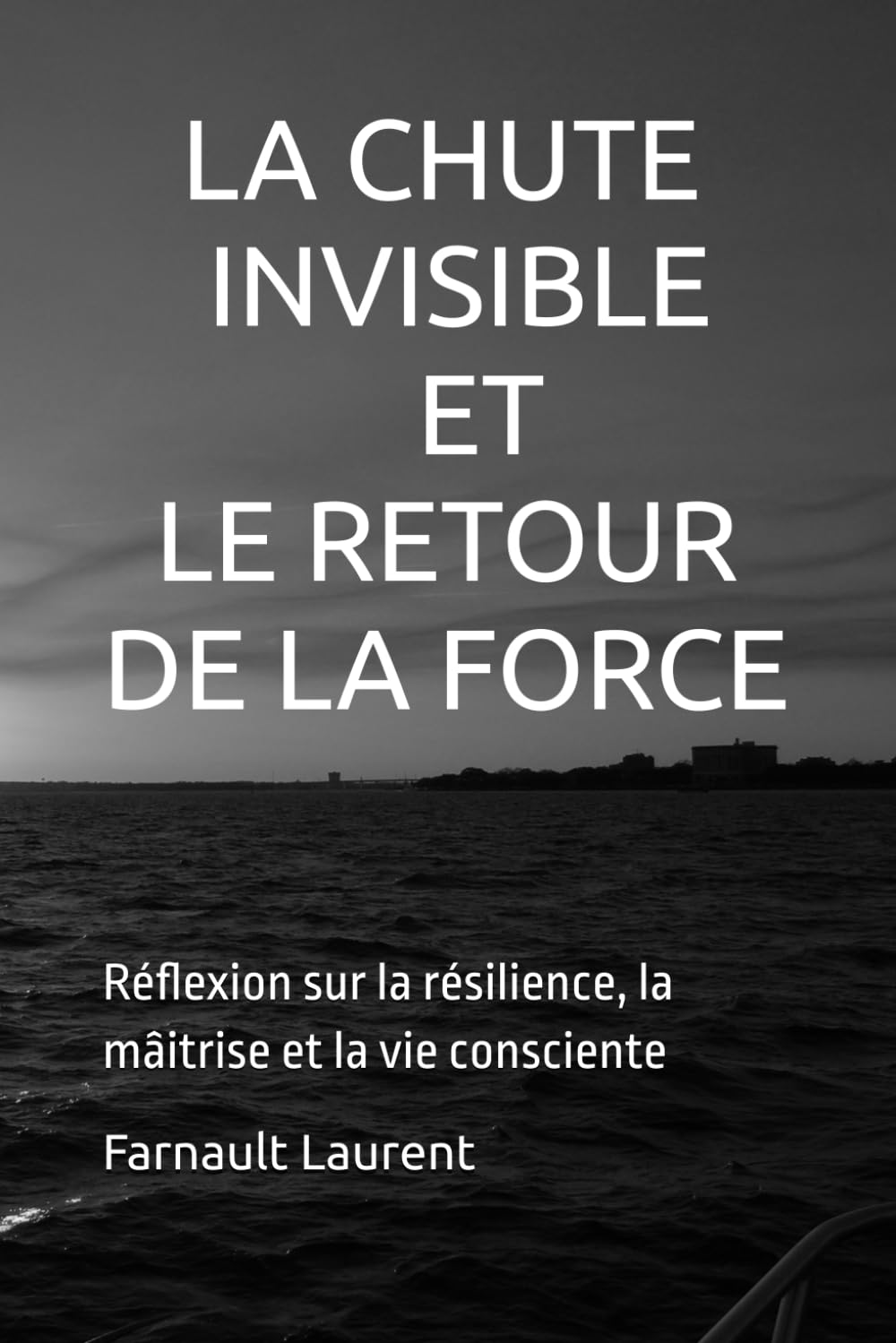 La Chute Invisible et Le Retour De La Force: Réflexions sur la résilience, la maîtrise et la vie consciente