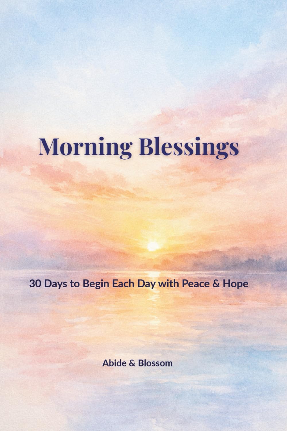 Morning Blessings: 30 Days to Begin Each Day with Peace & Hope (Abide & Blossom Daily Blessings)
