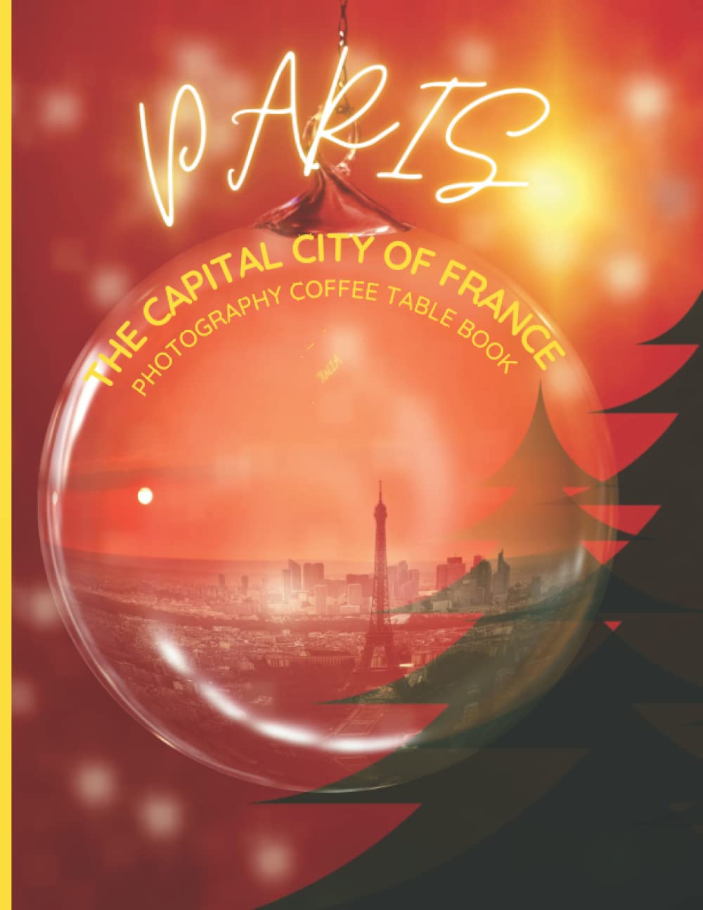 Paris The Capital City Of France Photography Coffee Table Book: Cool Pictures That Create An Idea For You About An Amazing City In Europe,Buildings ... Bodies ,For All Travels and Tourism lovers