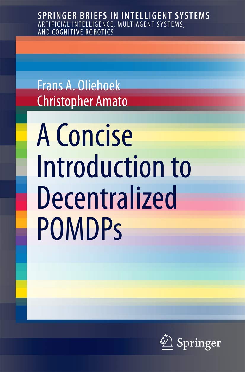 A Concise Introduction to Decentralized POMDPs: 0 (SpringerBriefs in Intelligent Systems)