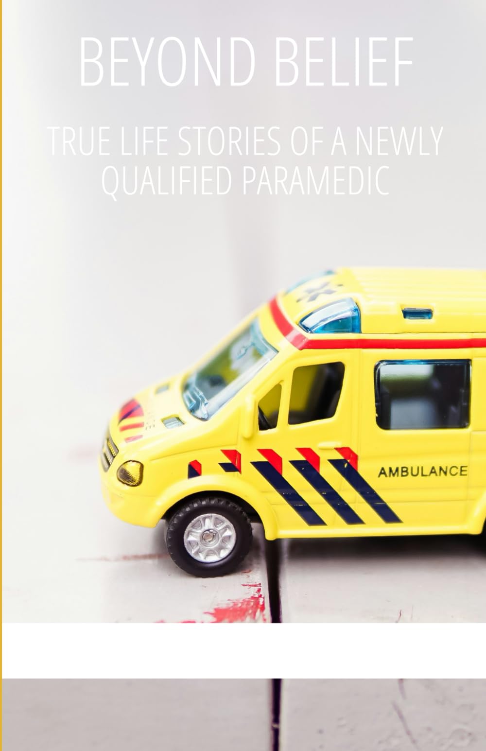 Beyond Belief: True Life Stories of a Newly Qualified Paramedic