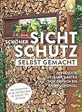 Schöner Sichtschutz selbst gemacht: 20 Projekte für jeden Garten von einfach bis anspruchsvoll. Ideen und Inspirationen mit Holz, Stein, Beton, Metall, Glas, Kunststoff, Textil und Pflanzen