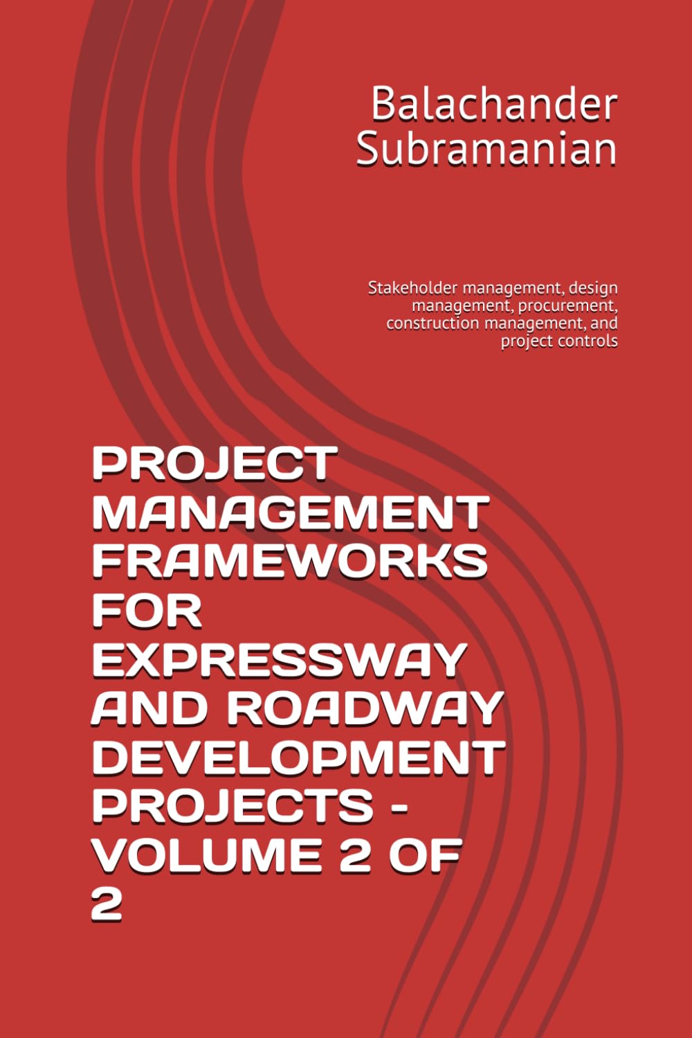 PROJECT MANAGEMENT FRAMEWORKS FOR EXPRESSWAY AND ROADWAY DEVELOPMENT PROJECTS – VOLUME 2 OF 2: Stakeholder management, design management, procurement, construction management, and project controls