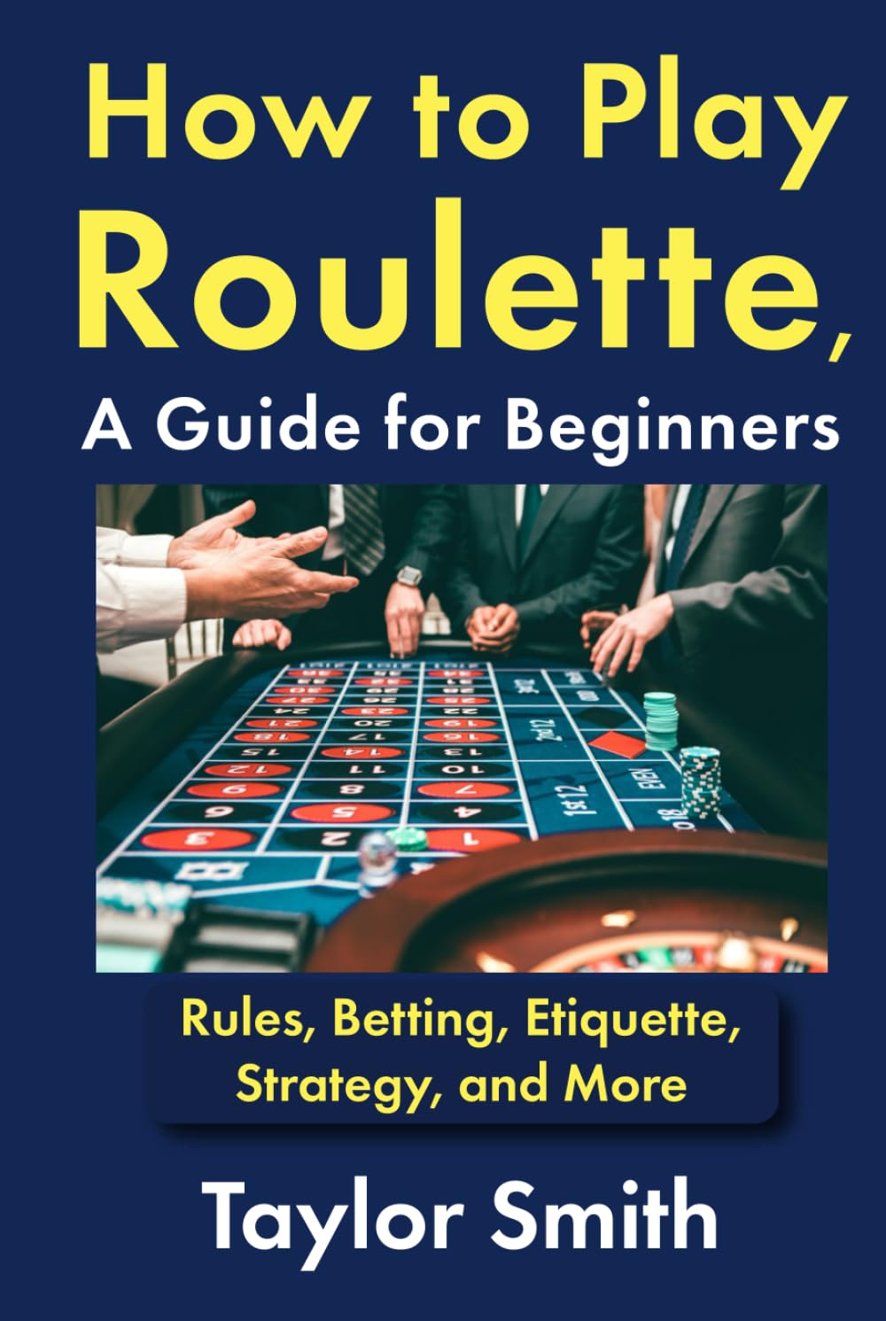 How to Play Roulette, a Guide for Beginners: Rules, Betting, Etiquette, Strategy, and More (Gambling Games for Beginners)