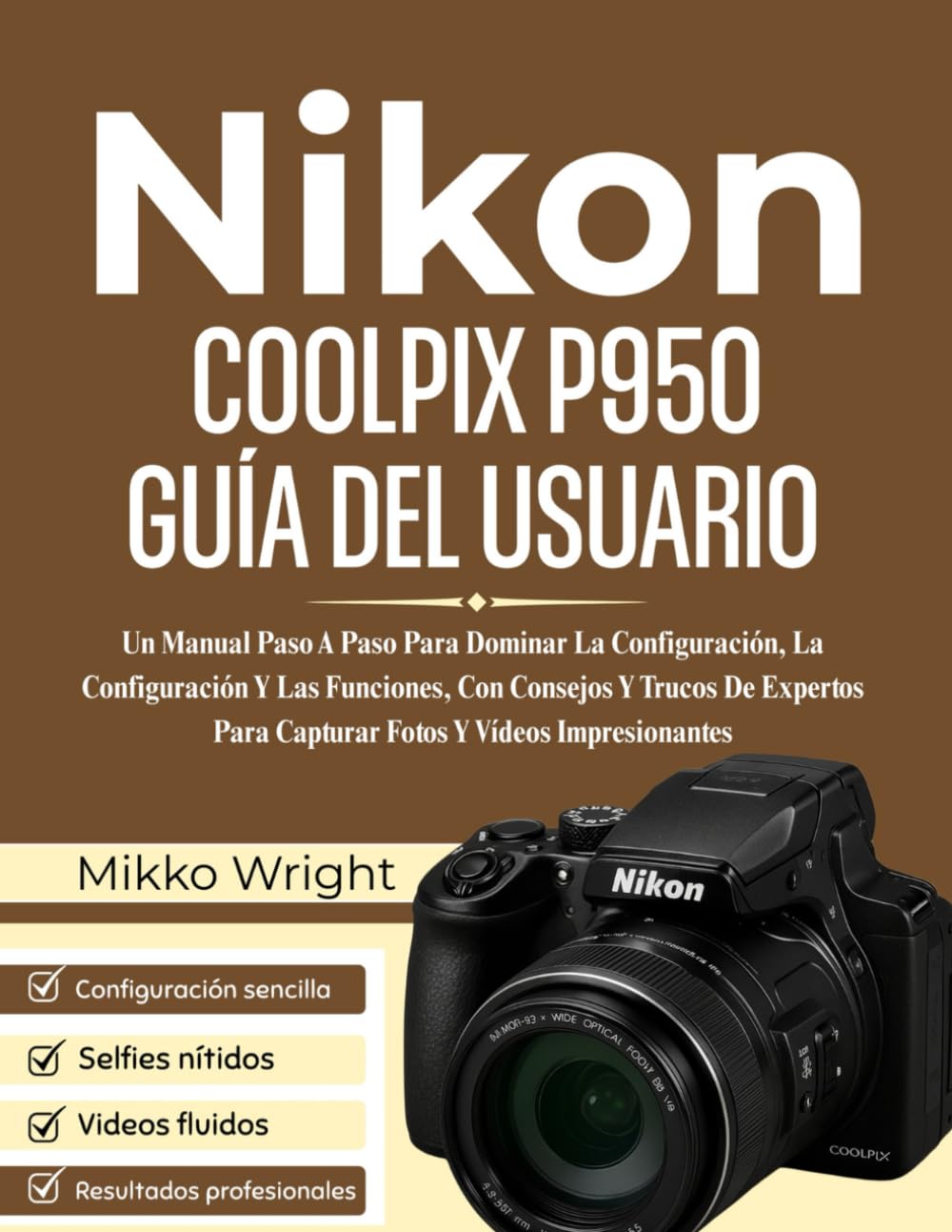 NIkon COOLPIX P950 GUÍA DEL USUARIO: Un Manual Paso A Paso Para Dominar La Configuración, La Configuración Y Las Funciones, Con Consejos Y Trucos De ... Para Capturar Fotos Y Vídeos Impresionantes