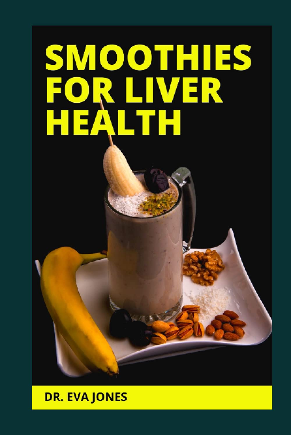SMOOTHIES FOR LIVER HEALTH: Hepatologist Approved Detox Smoothies With Nutritious Recipes For Natural Liver Cleansing, Immune System Boosting And Total Body System Healing