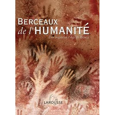 Berceaux de l'humanit&eacute; - Des origines &agrave; l'&acirc;ge de Bronze: Des origines &agrave; l'Age de Bronze