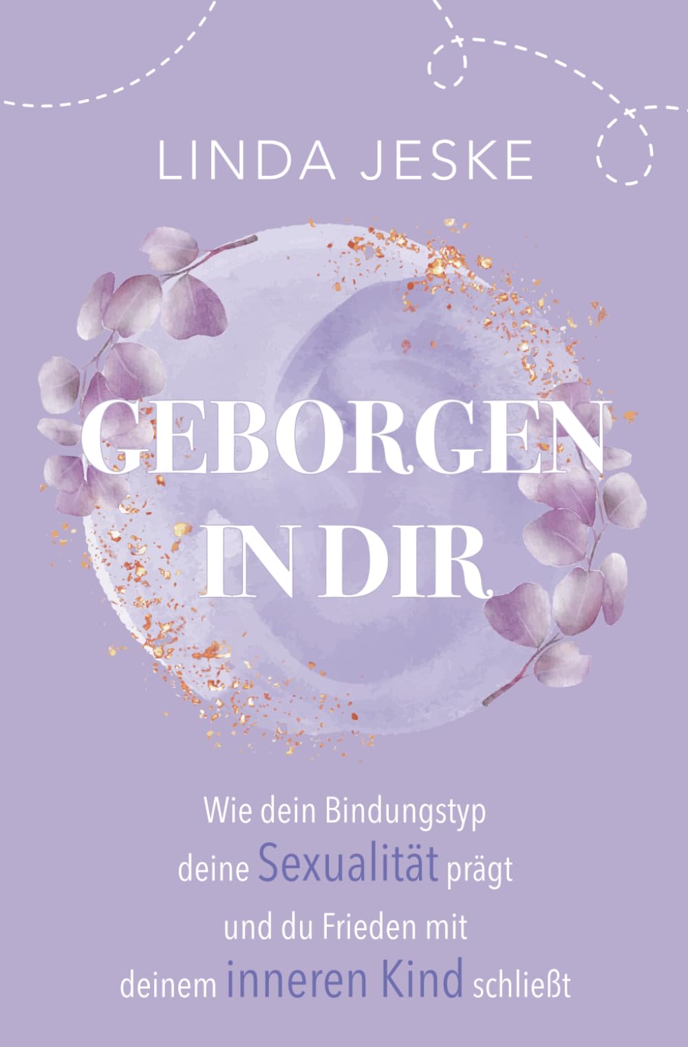 Geborgen in dir: Wie dein Bindungstyp deine Sexualität prägt und wie du Frieden mit deinem inneren Kind schließt (Innere Geborgenheit – Verstehen, Fühlen, Verbinden)