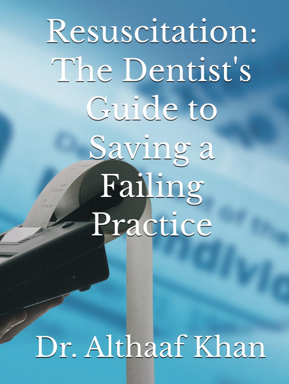 Resuscitation: The Dentist's Guide to Saving a Failing Practice (The Next-Gen Practice Blueprint)