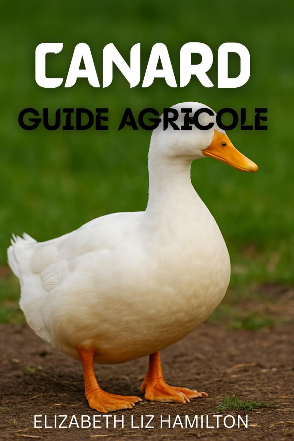 CANARD GUIDE AGRICOLE: Guide complet de l'élevage de canards pour la viande, les œufs et le profit