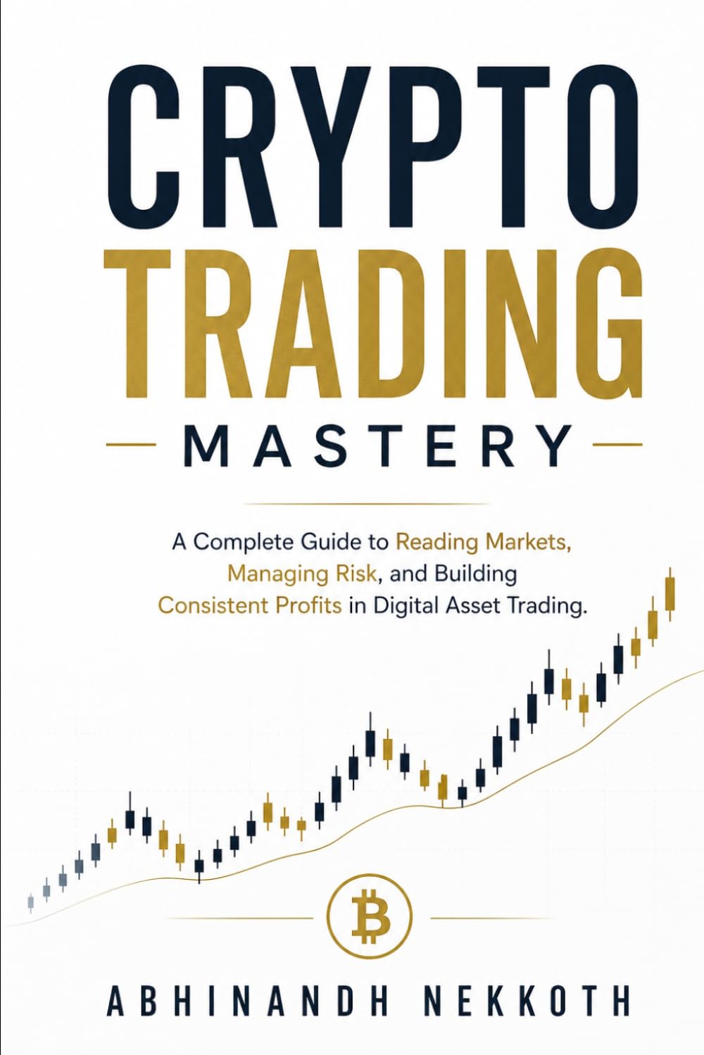 Crypto Trading Mastery: A Complete Guide to Reading Markets, Managing Risk, and Building Consistent Profits in Digital Asset Trading