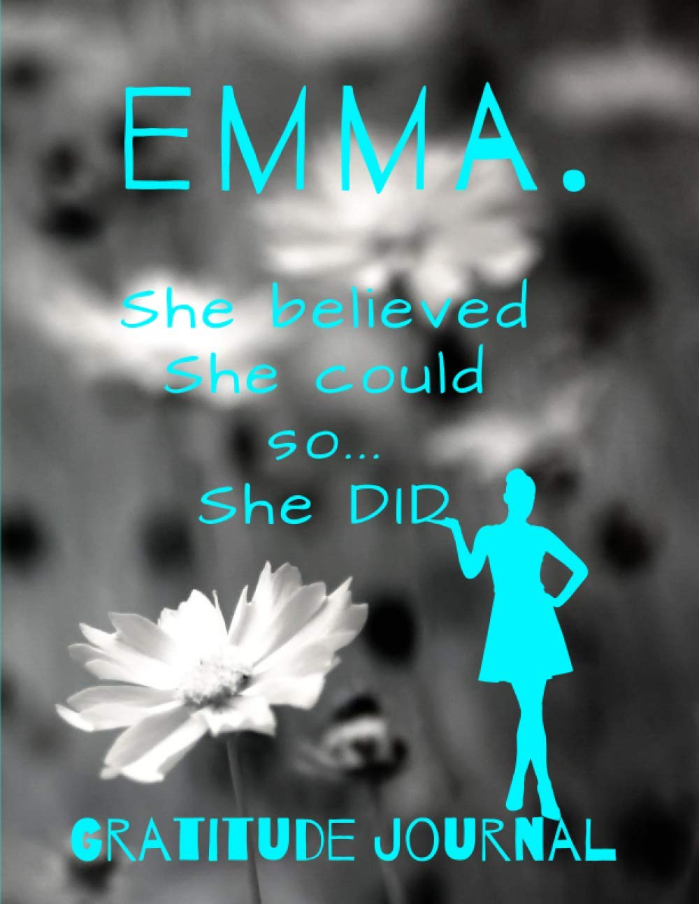 Emma. She Believed She Could So She Did. Gratitude Journal: Start Your Day With Gratitude. Daily Gratitude Journal/Diary With Inspirational And ... Women, Girls. Journal For You. Gift For Her.
