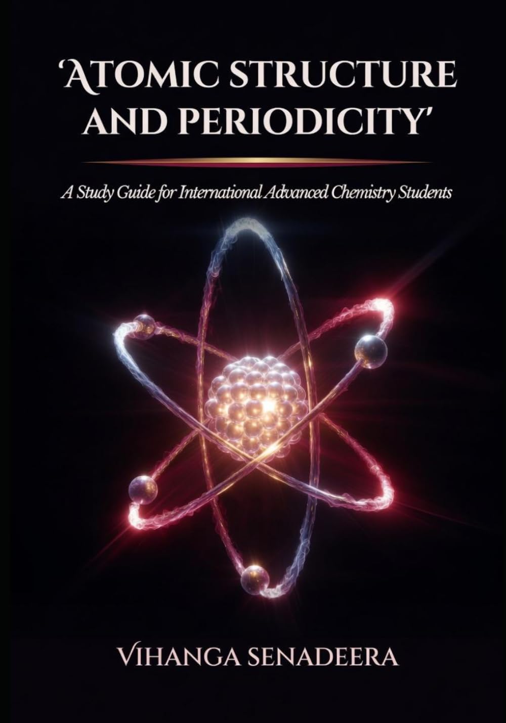 Atomic Structure and Periodicity: A Complete Study Guide for International Advanced Chemistry Students with MCQs, Worked Examples, and Exam Practice