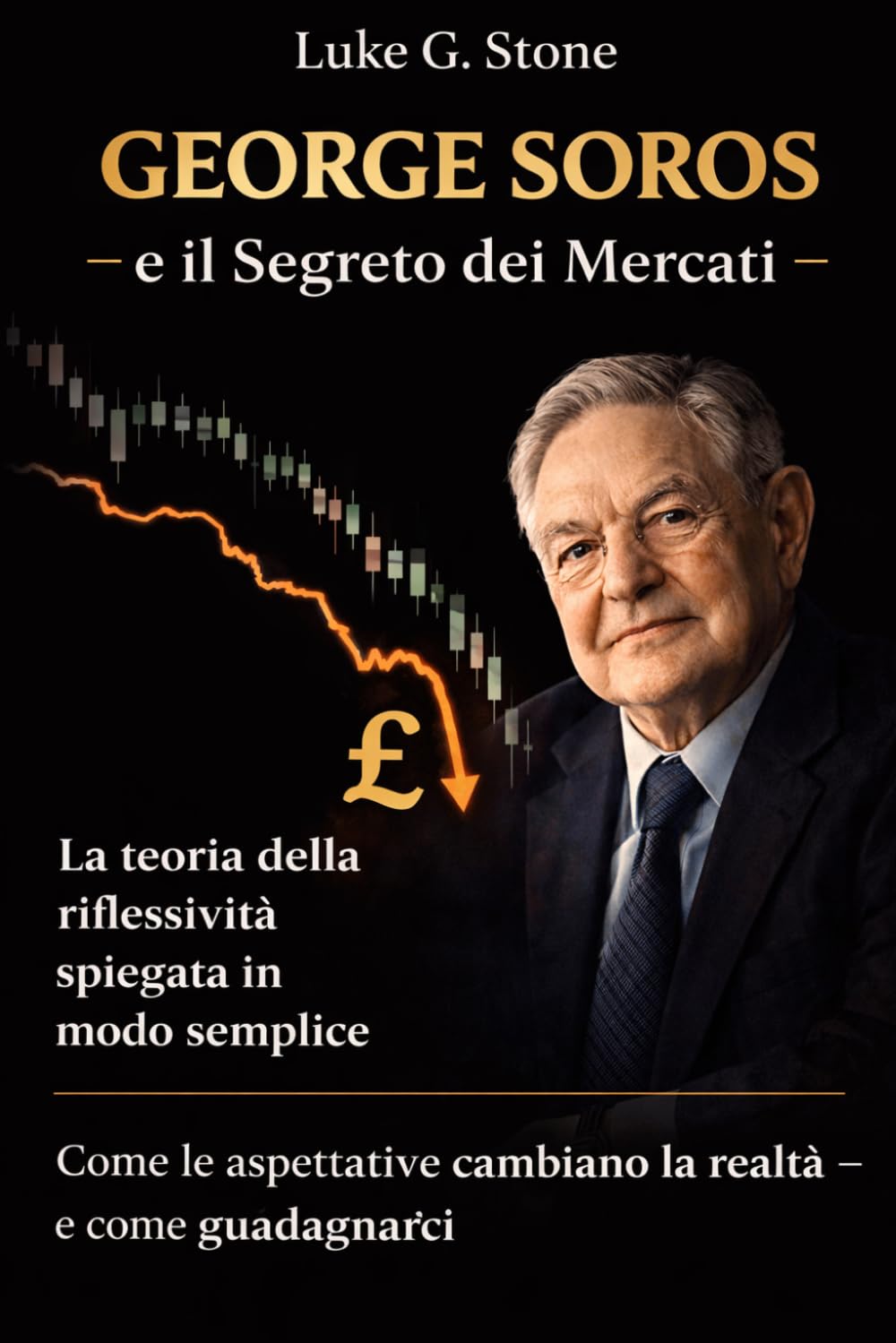 GEORGE SOROS e il Segreto dei Mercati: La teoria della riflessività spiegata in modo semplice Come le aspettative cambiano la realtà — e come guadagnarci (Maestri dell'investimento)