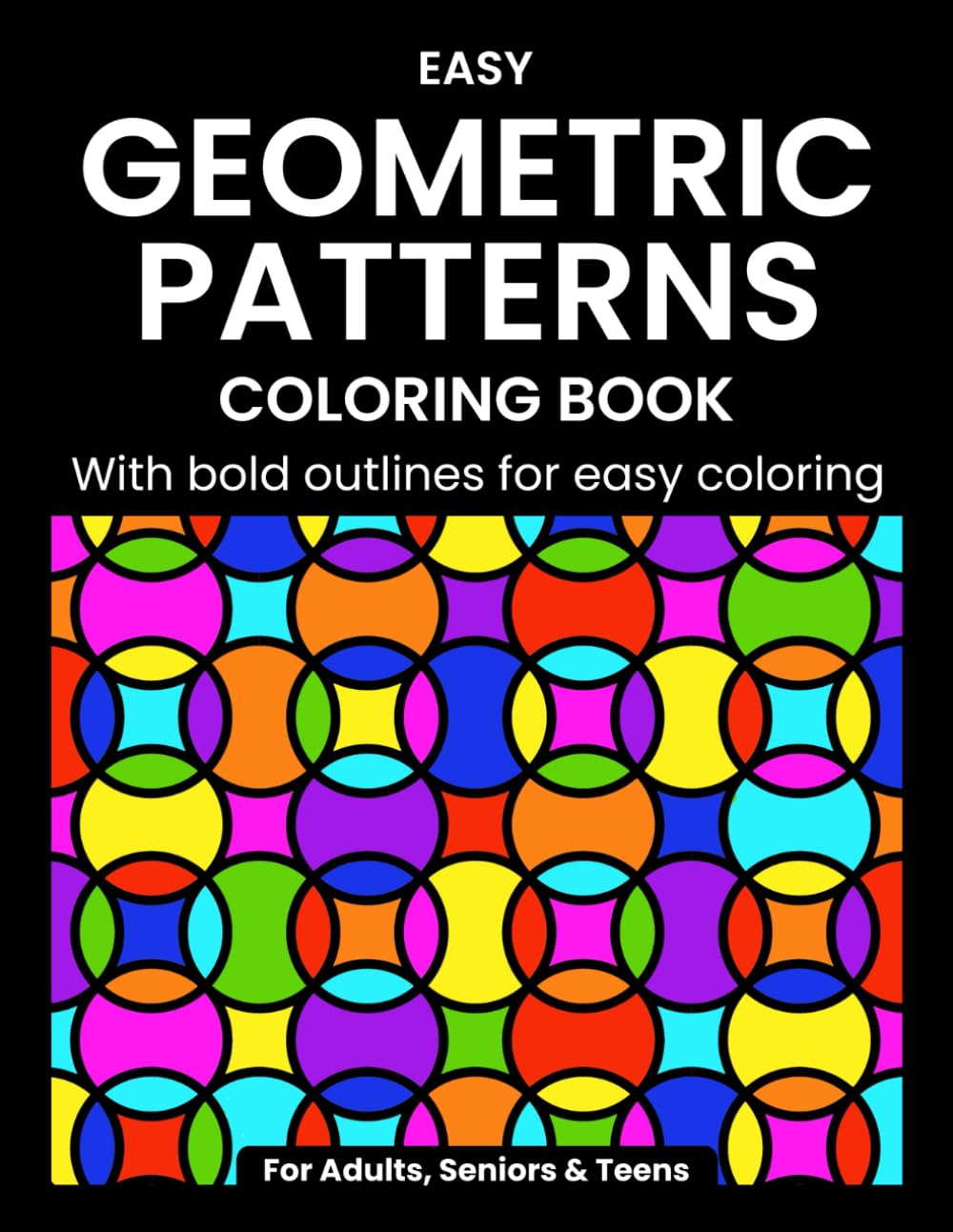 Easy Geometric Patterns Coloring Book: Designs Featuring Simple Shapes With Bold Outlines For Adults, Seniors, Beginners, And Teens To Color