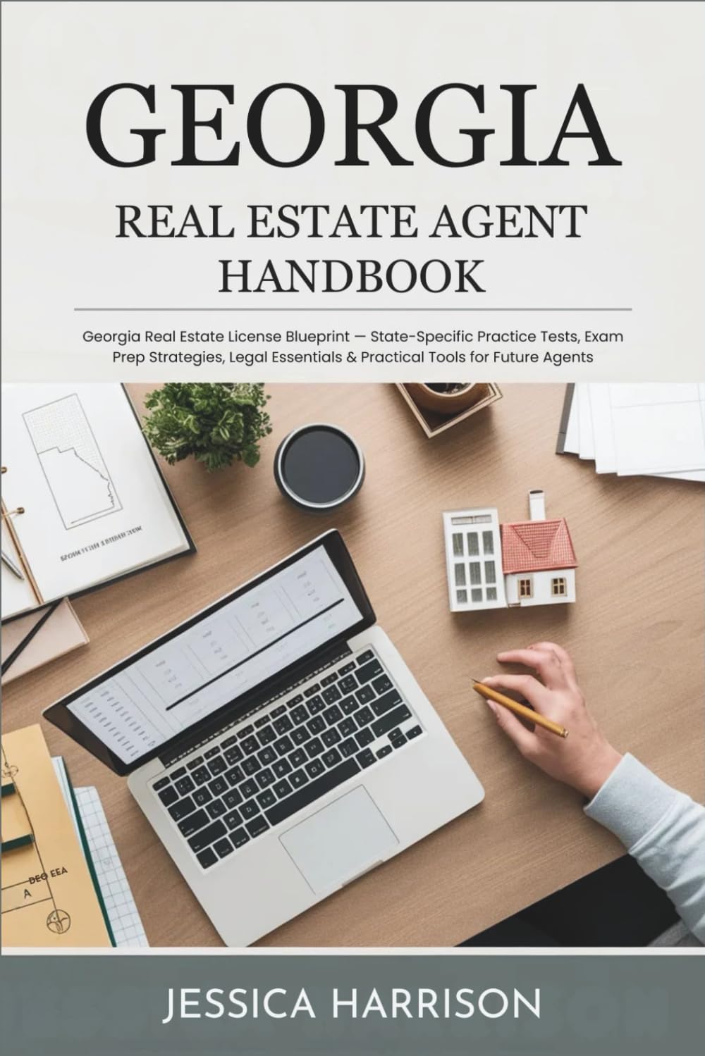 Georgia Real Estate Agent Handbook: Georgia Real Estate License Blueprint — State-Specific Practice Tests, Exam Prep Strategies, Legal Essentials & Practical Tools for Future Agents