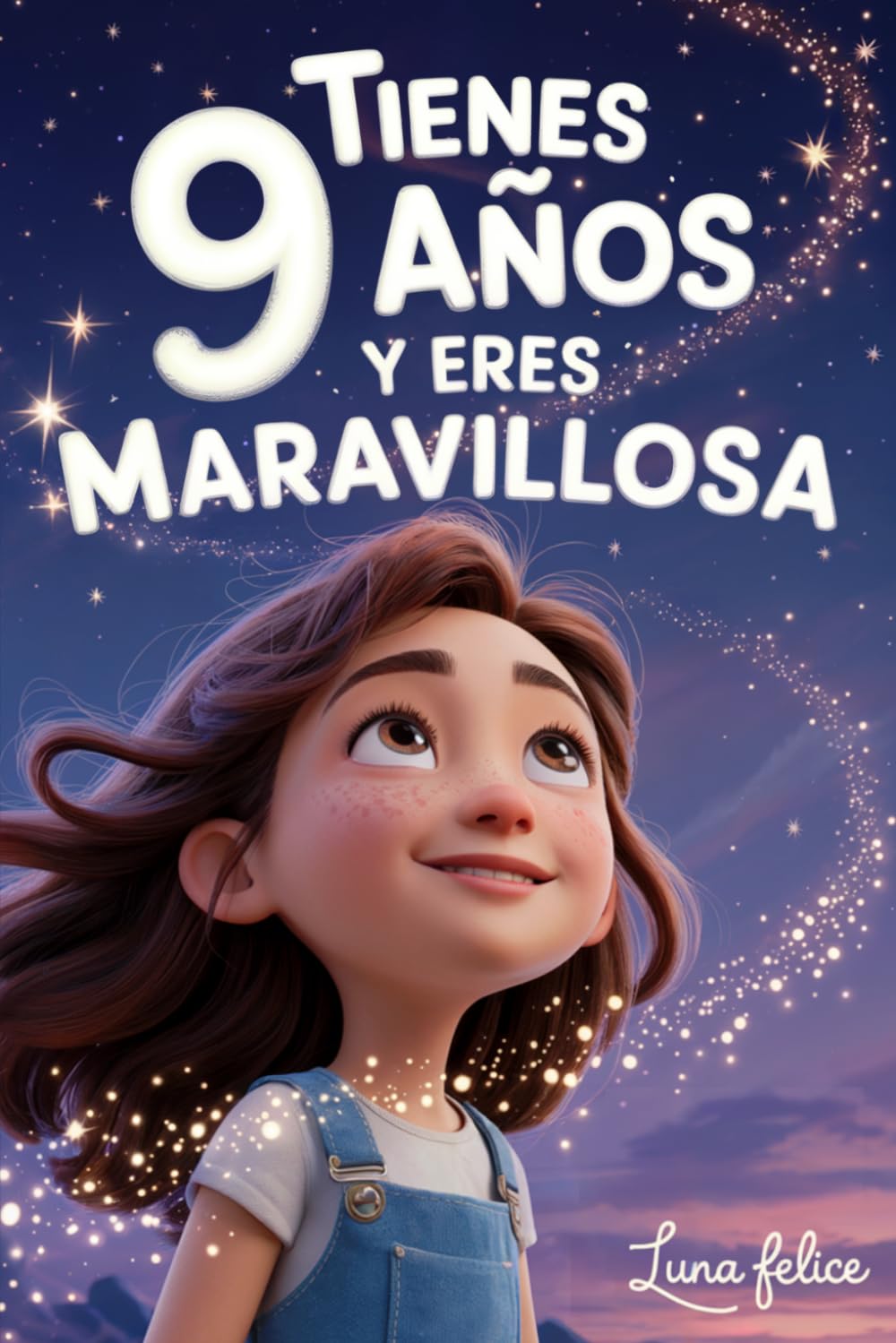 ¡Tienes 9 Años y Eres Maravillosa! Historias Inspiradoras para Niñas: Un libro mágico con 15 cuentos para ganar confianza en ti misma y descubrir tu creatividad y tu potencial escondido