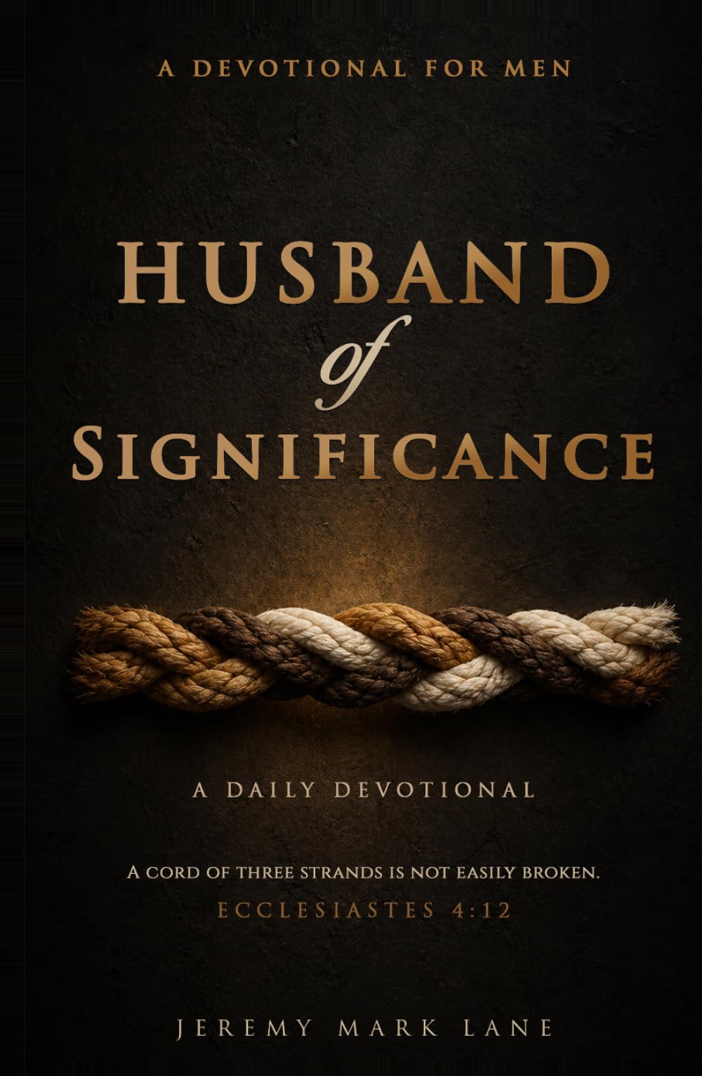 Husband of Significance: A Daily Devotional for Men to Build a Christ-Centered Marriage