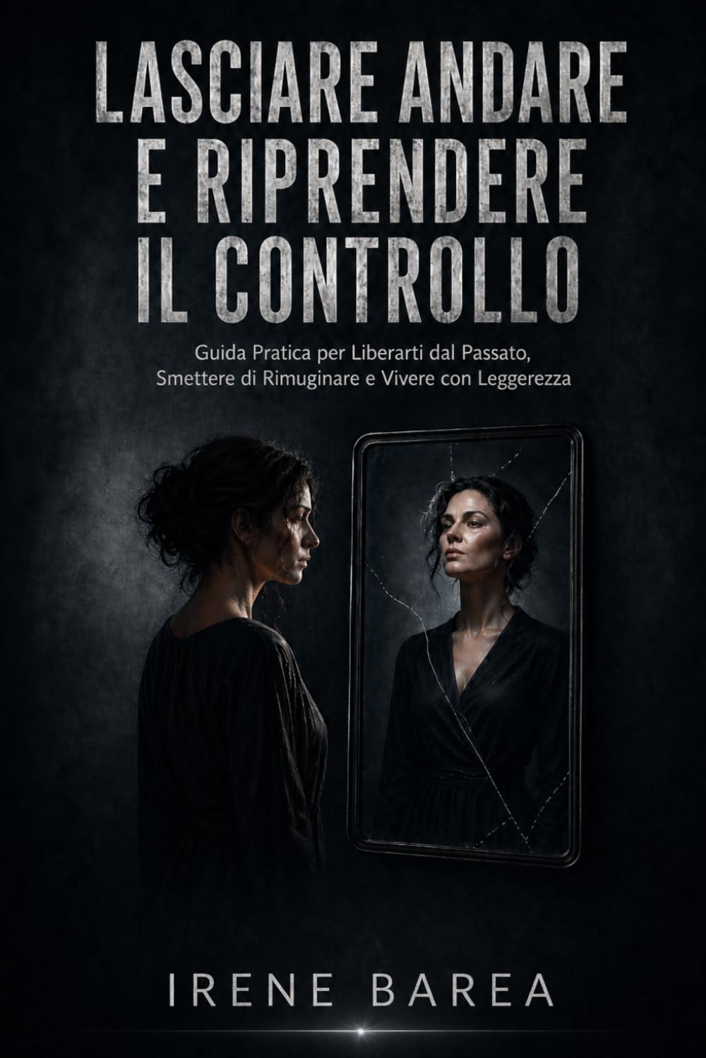 Lasciare Andare e Riprendere il Controllo: Guida Pratica per Liberarti dal Passato, Smettere di Rimuginare e Vivere con Leggerezza