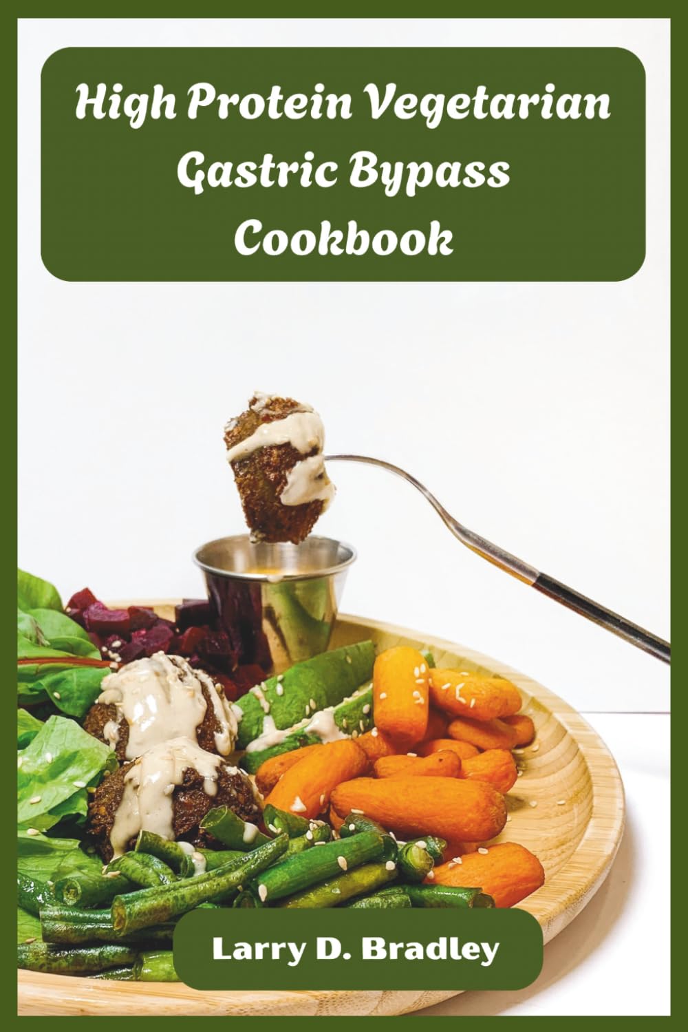 High Protein Vegetarian Gastric Bypass Cookbook: Bariatric-Friendly Plant-Based Meals to Fuel Recovery, Build Muscle & Thrive After Surgery