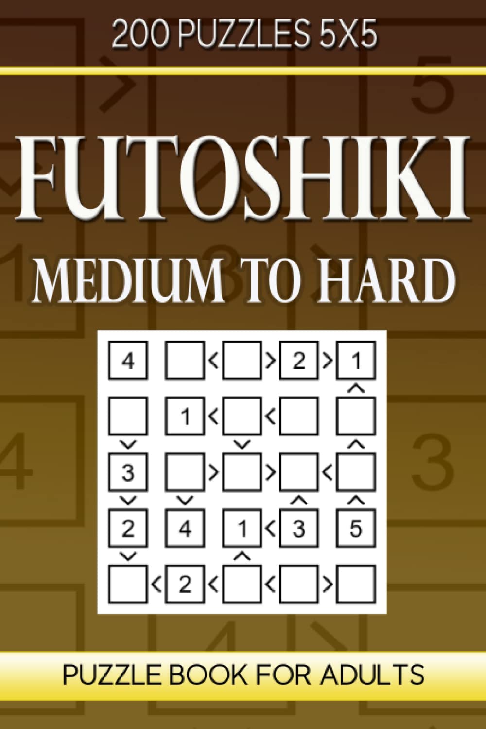 Futoshiki Puzzle Book For Adults: 200 Puzzles 5x5 Medium to Hard