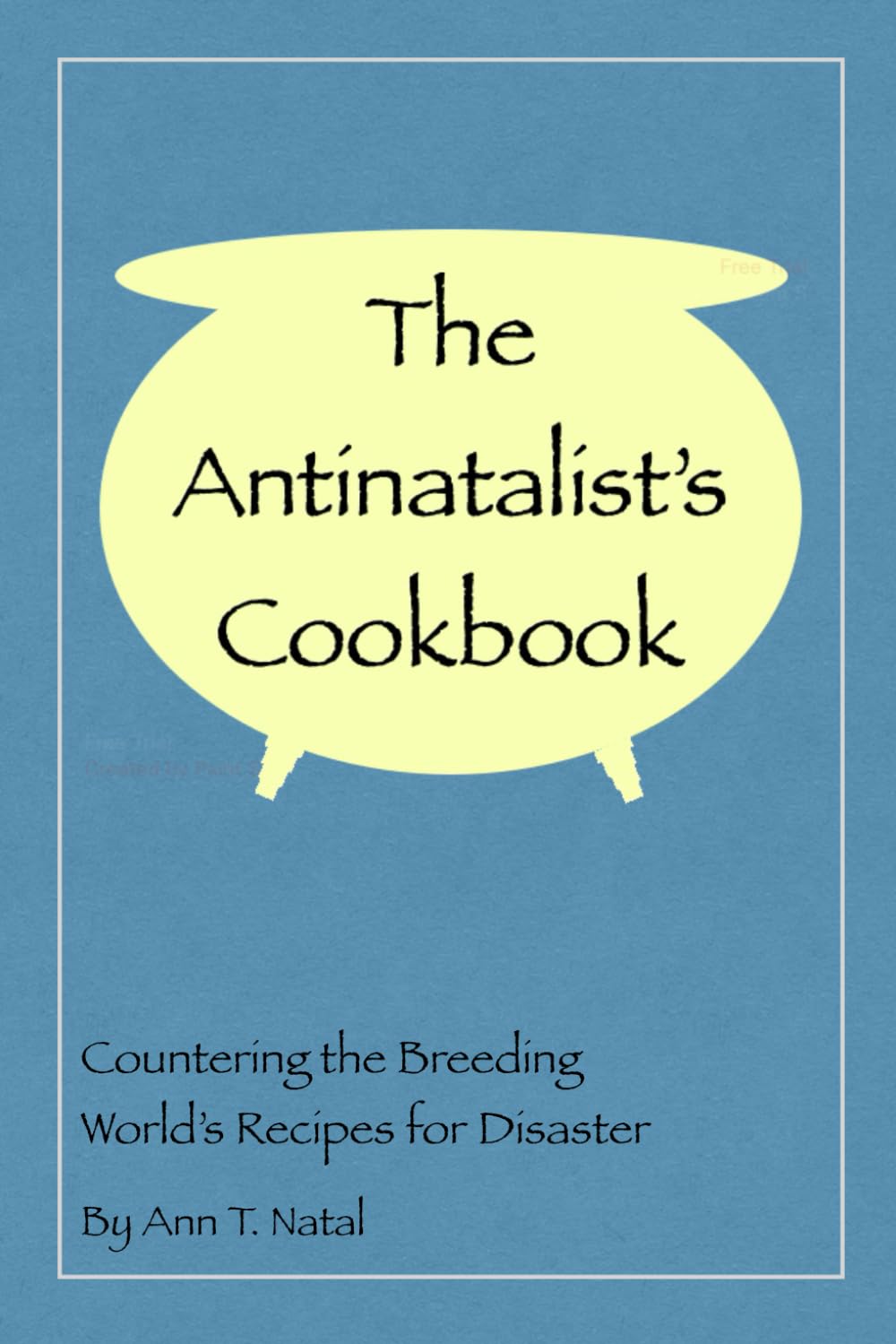 The Antinatalist's Cookbook: Countering the Breeding World's Recipes for Disaster