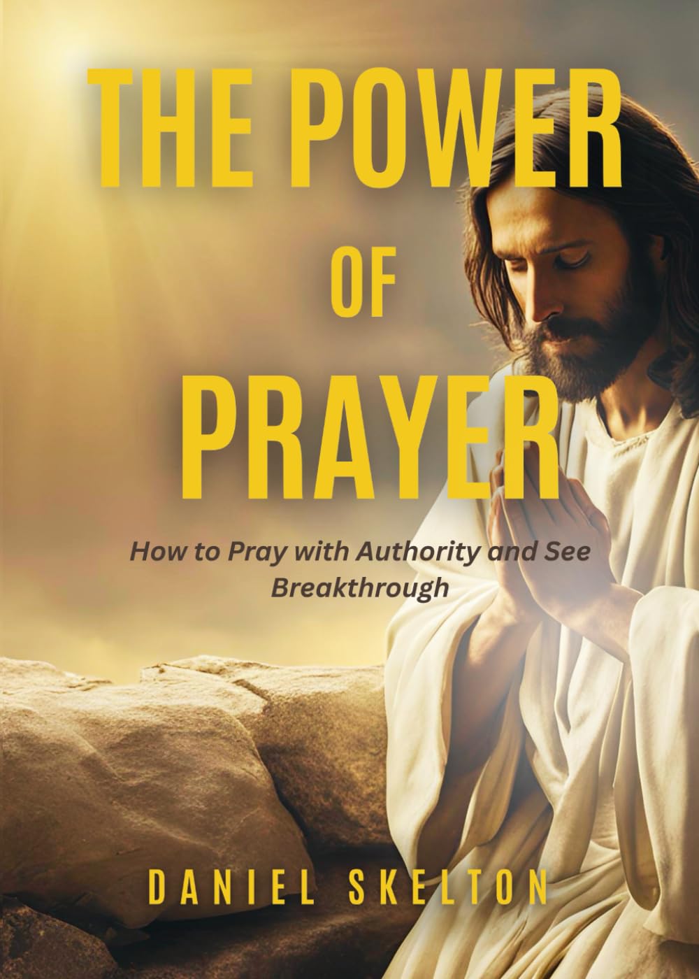 The Power of Prayer: How to Pray with Authority and See Breakthrough